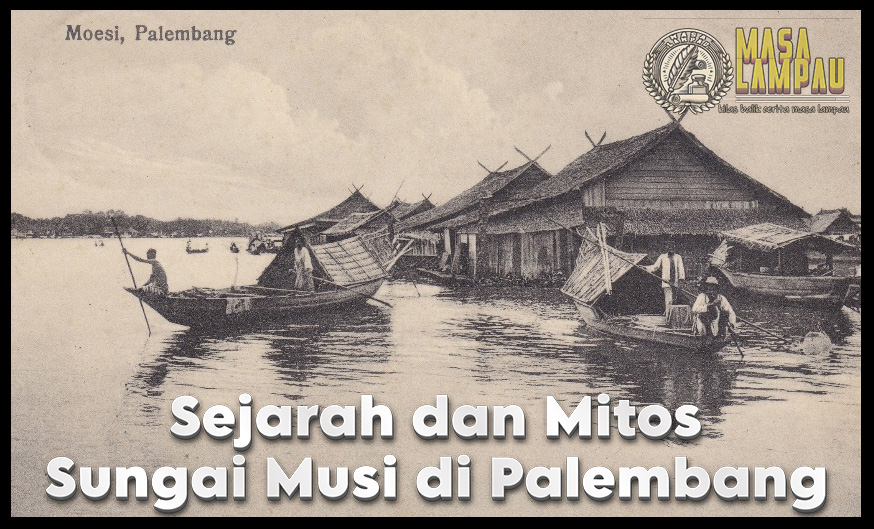 Sungai Musi Sejarah dan Mitos Sungai Terpanjang Di Palembang
